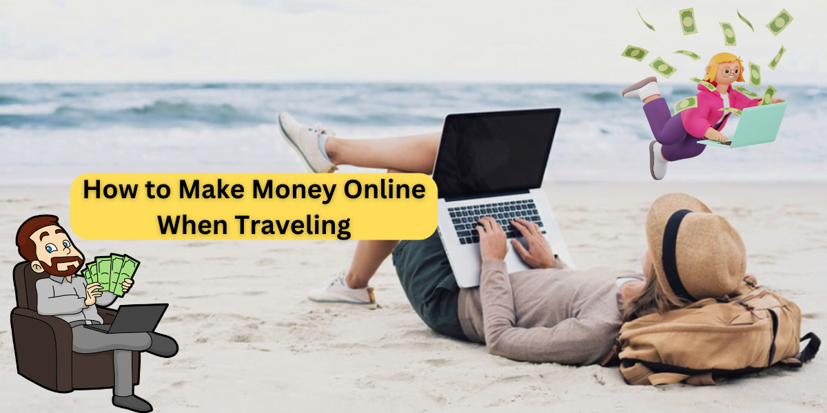 How to Make Money Online When Traveling