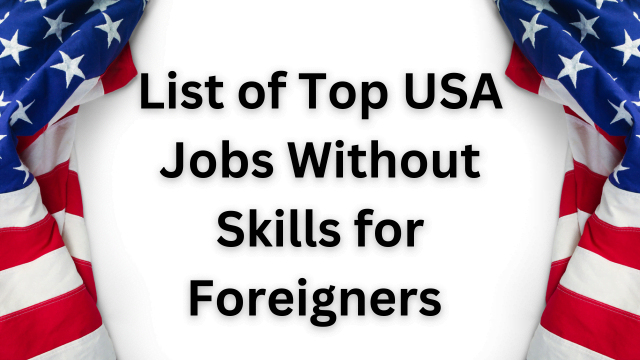 List of Top USA Jobs August 2024 Without Skills for Foreigners 