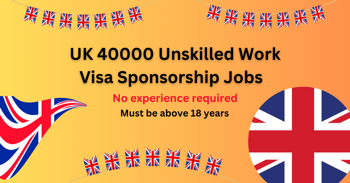 UK 40000 Unskilled Work Visa Sponsorship Jobs